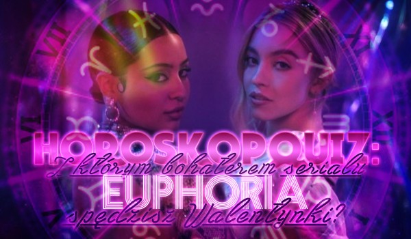 Horoskopquiz: Z którym bohaterem serialu „Euforia” spędzisz Walentynki?