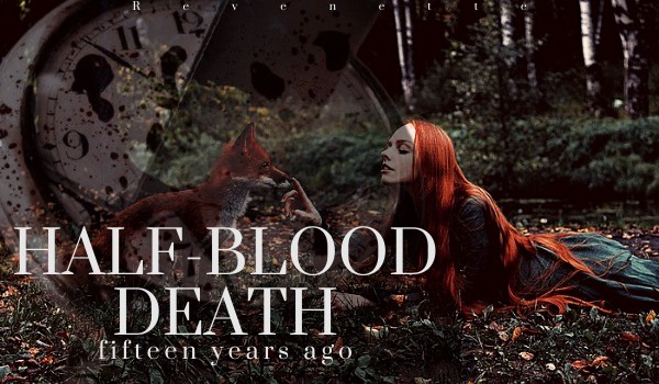 HALF-BLOOD DEATH [fifteen years ago] #01