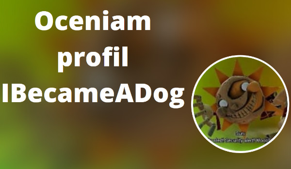 Oceniam profil @IBecameADog