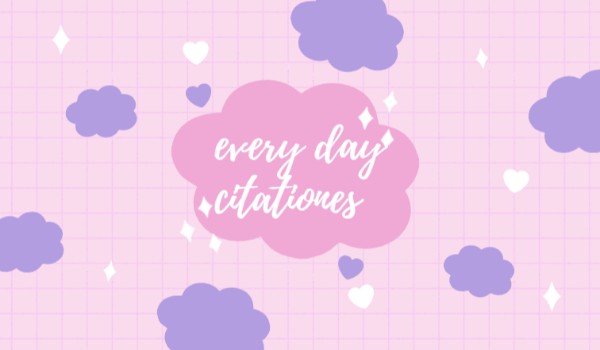 every day citationes#6 {special for Glory}