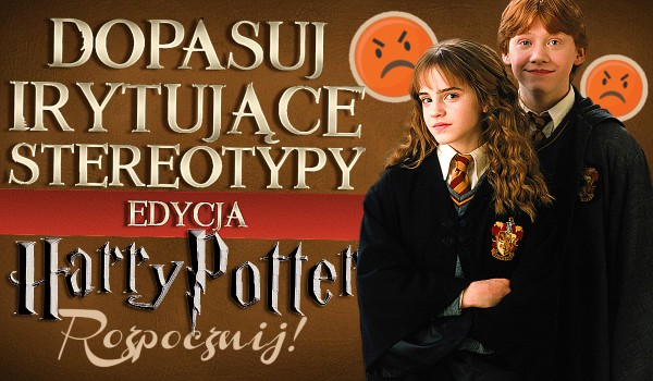 Dopasuj irytujące stereotypy – Edycja Harry Potter