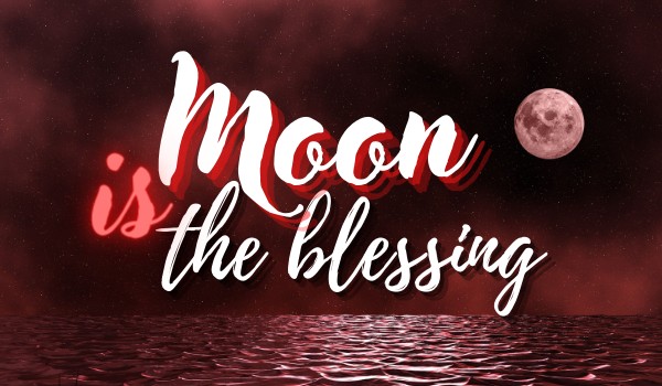 Moon is the blessing |#000