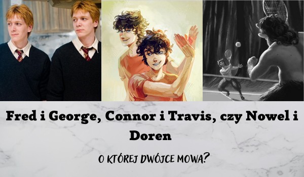 Fred i George, Connor i Travis, czy Nowel i Doren – o której dwójce mowa?