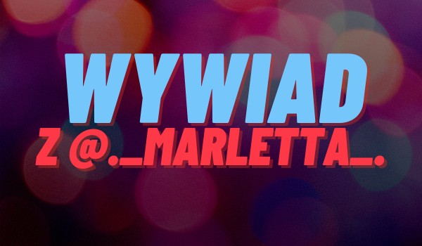 Wywiad z @._Marletta_.