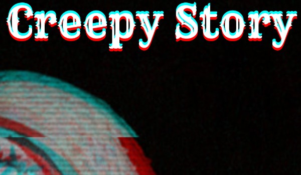 Creepy Story