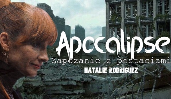 Apocalipse Zapoznanie z postaciami – Część 5 Natalie Rodriguez