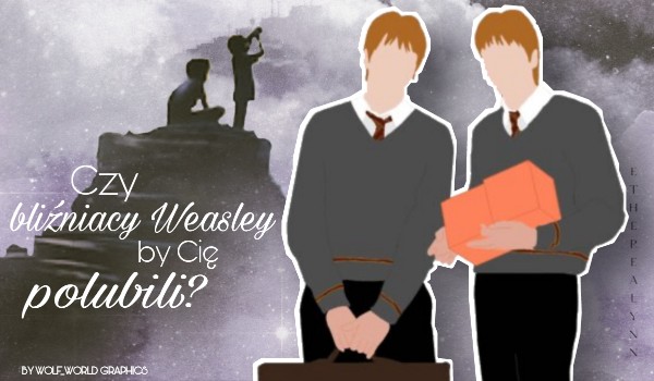 Czy bliźniacy Weasley by cię polubili?