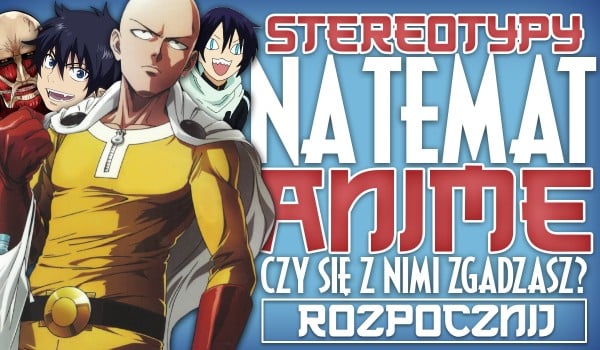 Stereotypy na temat anime! – Czy się z nimi zgadzasz?