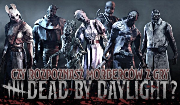 Czy rozpoznasz morderców z gry Dead by Daylight?