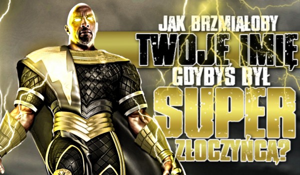 Jak brzmiałoby Twoje imię, gdybyś został super-złoczyńcą?