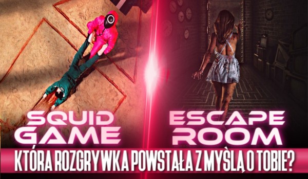 Squid Game czy Escape Room? – Która rozgrywka powstała z myślą o Tobie?
