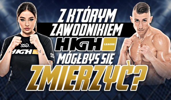 Z którym zawodnikiem High League mógłbyś się zmierzyć?