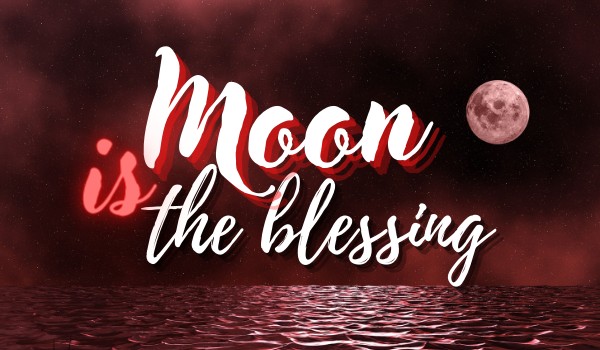 Moon is the blessing |#001