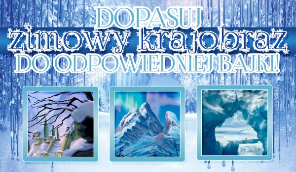 Dopasujesz zimowy krajobraz do odpowiedniej bajki?