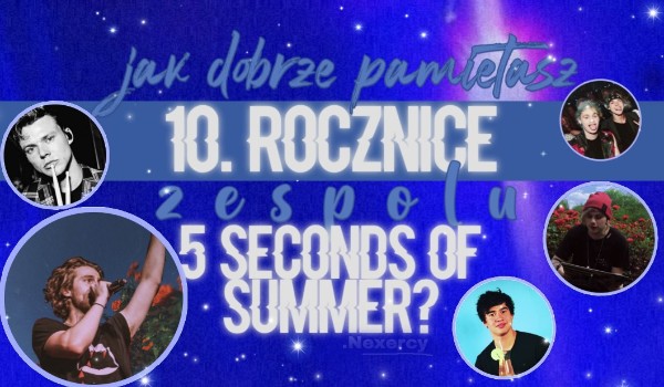Jak dobrze znasz 10. rocznicę zespołu 5 Seconds Of Summer?