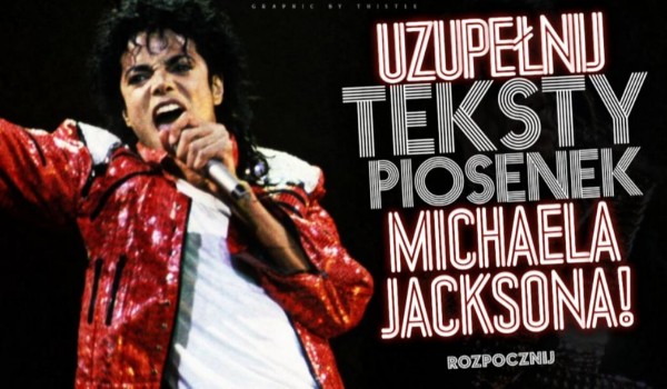 Uzupełnij teksty piosenek Michaela Jacksona!