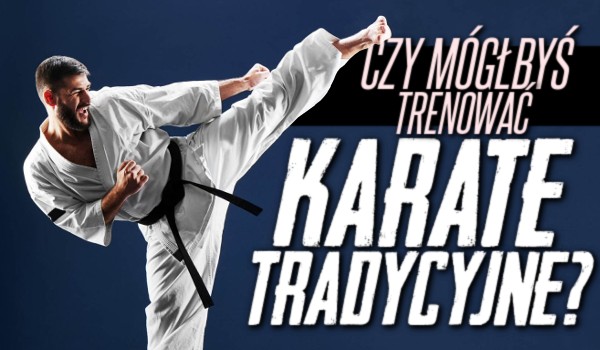 Czy mógłbyś trenować karate tradycyjne?