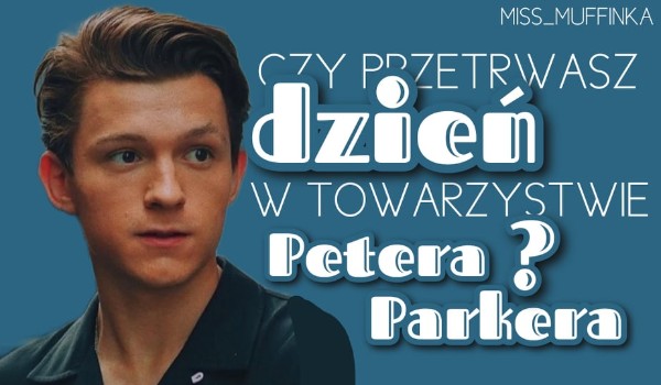 Czy przetrwasz dzień w towarzystwie Petera Parkera ?
