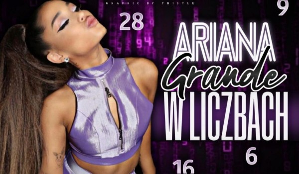 Ariana Grande w liczbach!