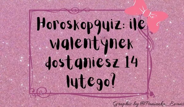 Horoskopquiz: ile walentynek dostaniesz 14 lutego?