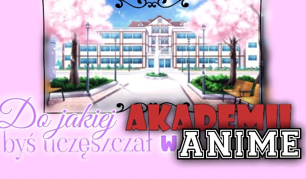 Do jakiej Akademi byś uczęszczał w anime?