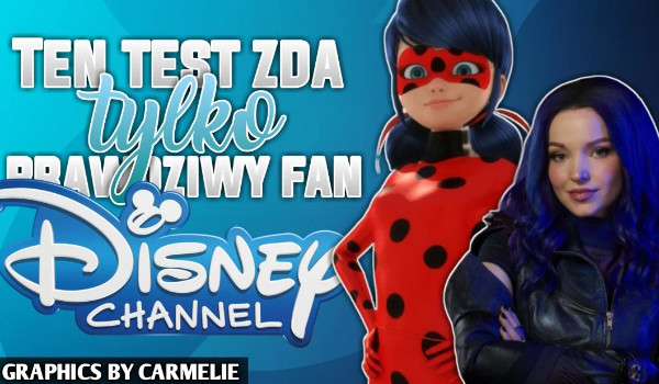 Ten test zda tylko prawdziwy fan Disney Channel!