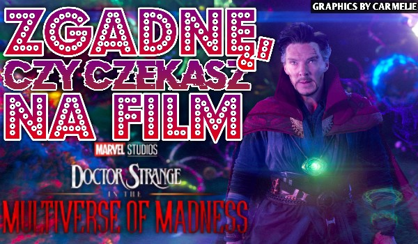 Zgadnę, czy czekasz na film ,,Doctor Strange in the Multiverse of Madness”!