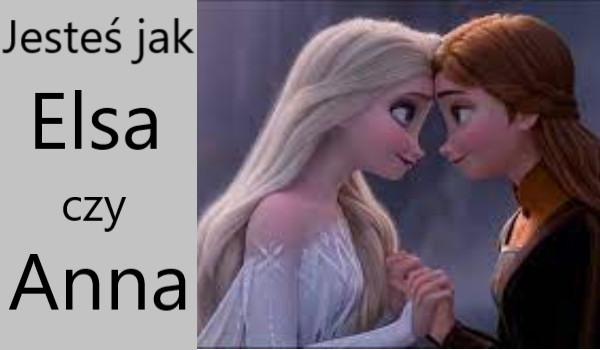 Jesteś jak Elsa czy Anna