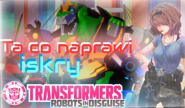 Ta co naprawi iskry|Transformers Robots in Disguise #1