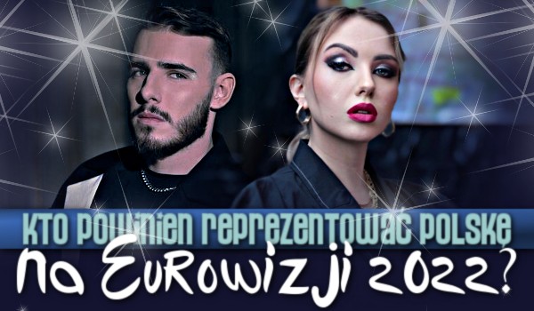 SONDA: Kto powinien reprezentować Polskę na Eurowizji 2022?