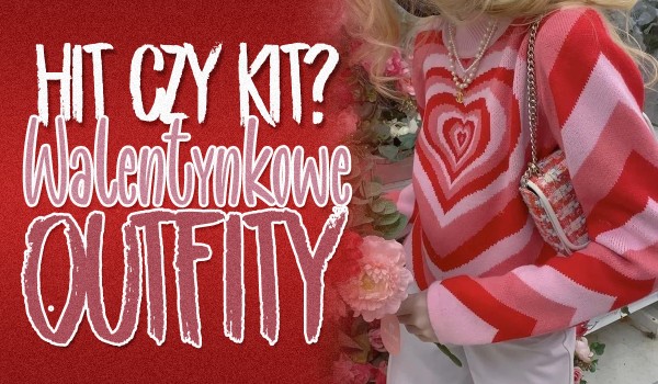 Hit czy kit? – Walentynkowe outfity!