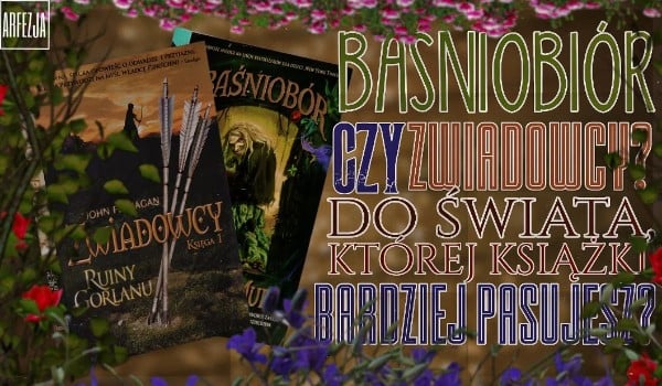 Baśniobór czy Zwiadowcy? — Do świata której książki bardziej pasujesz?