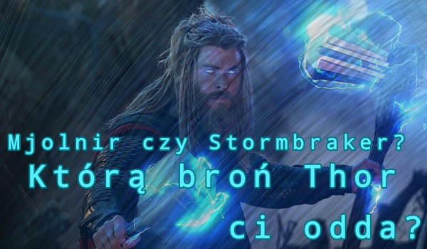 Mjolnir czy Stormbreaker? Którą broń Thor ci odda?