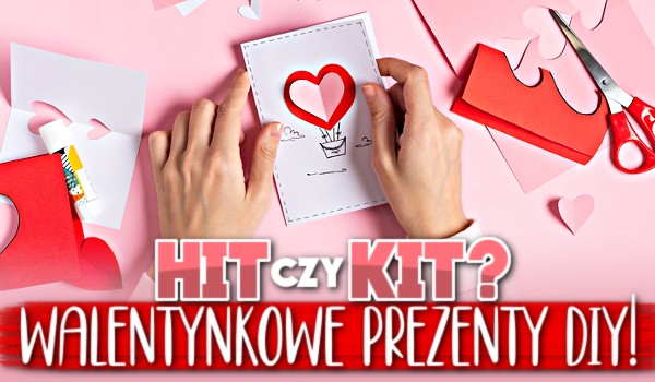 Hit czy kit? – Walentynkowe prezenty DIY!