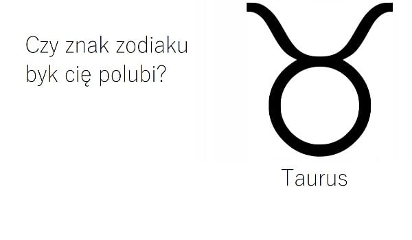 Czy znak zodiaku byk cię polubi?