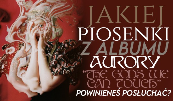 Zdrapka – Jakiej piosenki z nowego albumu AURORY „The Gods We Can Touch” powinieneś posłuchać?