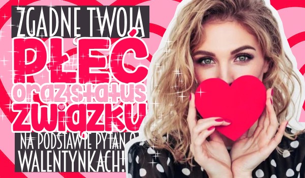 Zgadnę Twoją płeć oraz status w związku na podstawie pytań związanych z Walentynkami!