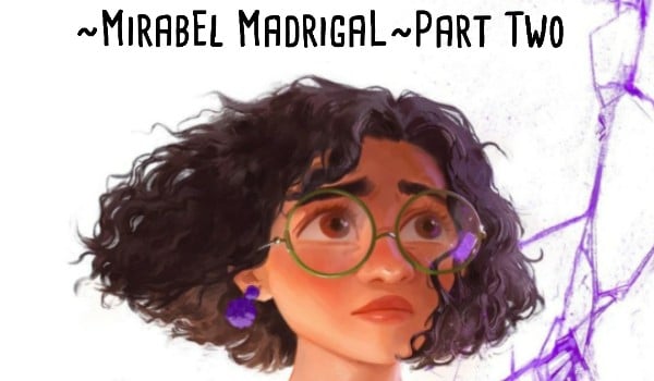 ~Mirabel Madrigal~Part Two