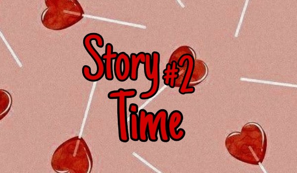 Story Time #2 Walentynki