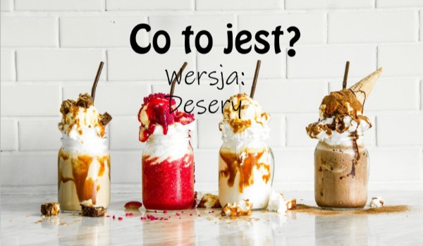 Co to jest? Wersja: Desery