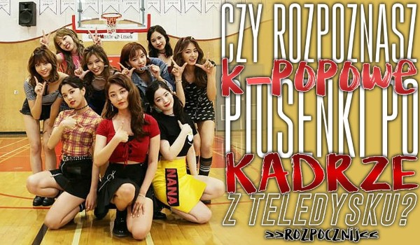 Czy rozpoznasz k-popowe piosenki po kadrze z teledysku?