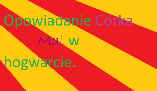 Córka Mal w Hogwarcie~ Part 1