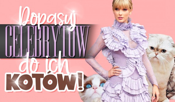Dopasuj celebrytów do ich kotów!