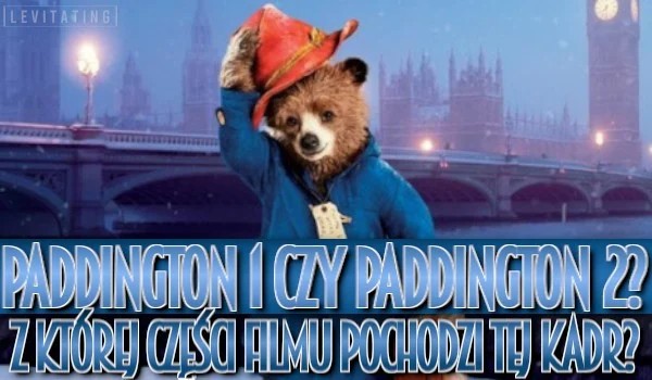 Paddington 1 czy Paddington 2- Z której części filmu pochodzi tej kadr?
