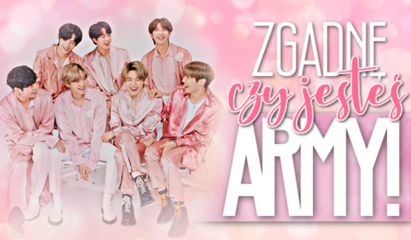 Zgadnę, czy jesteś ARMY!