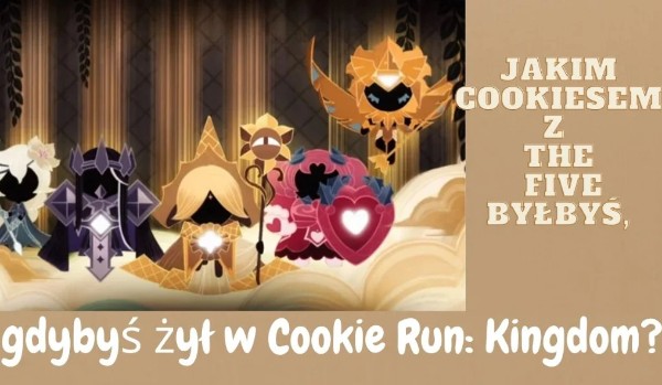 Jakim Cookiesem z The Five byłbyś, gdybyś żył w Cookie Run: Kingdom?