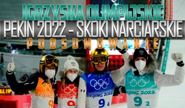 Igrzyska Olimpijskie Pekin 2022 – Skoki Narciarskie – Podsumowanie!