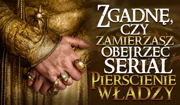 Zgadnę, czy zamierzasz obejrzeć serial „Władca Pierścieni: Pierścienie Władzy”!