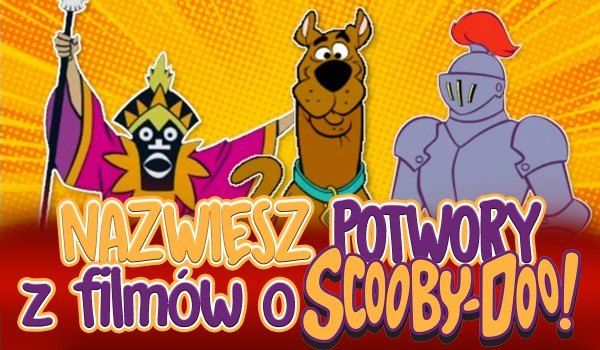 Czy nazwiesz potwory z filmów o Scooby-Doo? Rozsypanka literowa!