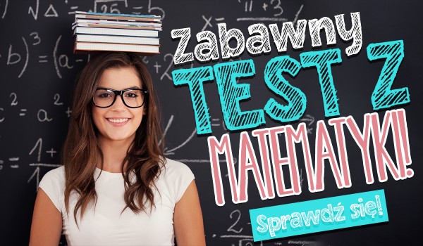 Zabawny test z matematyki!